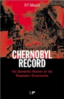 Chernobyl record : the definitive history of the Chernobyl catastrophe
