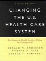Changing the U.S. Health Care System : Key Issues in Health Services Policy and Management.