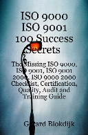 ISO 9000, ISO 9001 100 success secrets : the missing ISO 9000, ISO 9001, ISO 9001 2000, ISO 9000 2000, checklist, certification, quality, audit and training guide