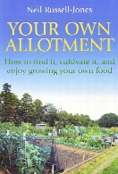 Your own allotment : how to find it, cultivate it, and enjoy growing your own food