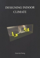 Designing indoor climate : a thesis on the integration of indoor climate analysis in architectural design : proefschrift ...