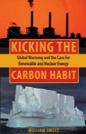 لگد زدن عادت کربن : گرمایش جهانی و در مورد تجدید پذیر و انرژی هسته ایKicking the Carbon Habit: Global Warming and the Case for Renewable and Nuclear Energy
