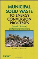 ضایعات شهری به فرآیندهای تبدیل انرژی: اقتصادی، فنی ، و مقایسه های تجدید پذیرMunicipal Solid Waste to Energy Conversion Processes: Economic, Technical, and Renewable Comparisons