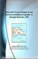 تجهیزات انرژی های تجدید پذیر و خدمات در جمهوری دومینیکن : مرجع استراتژیک، 2007Renewable Energy Equipment and Services in Dominican Republic: A Strategic Reference, 2007