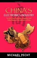 چین صنعت الکترونیک : راهنمای قطعی برای شرکت ها و سیاست میسازند با علاقه در چینChina's Electronics Industry: The Definitive Guide for Companies and Policy Makers with Interest in China