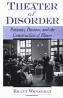 تئاتر اختلال: بیماران، پزشکان، و ساخت و ساز بیماریTheater of Disorder: Patients, Doctors, and the Construction of Illness