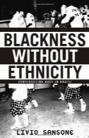 سیاهی بدون قومیت : مسابقه و ساخت و ساز هویت سیاه در برزیلBlackness Without Ethnicity: Race and Construction of Black Identity in Brazil