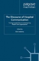گفتمان ارتباطات بیمارستان: ردیابی پیچیدگی در بهداشت موسسات مراقبت معاصرThe Discourse of Hospital Communication: Tracing Complexities in Contemporary Health Care Organizations