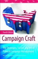 کمپین کرافت: این استراتژی ها، تاکتیک، و هنر سیاسی مدیریت کمپین، چاپ چهارم (Praeger سری در ارتباطات سیاسی)Campaign Craft: The Strategies, Tactics, and Art of Political Campaign Management , Fourth Edition (Praeger Series in Political Communication)