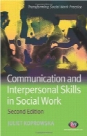 ارتباطات و مهارت های فردی در کار اجتماعی ، نسخه 2 ( تبدیل مددکاری اجتماعی )Communication and Interpersonal Skills in Social Work, 2nd Edition (Transforming Social Work)