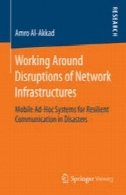 کار در سراسر اختلالات از زیرساخت های شبکه: موقت موبایل سیستم های ارتباطات انعطاف پذیر در حوادثWorking Around Disruptions of Network Infrastructures: Mobile Ad-Hoc Systems for Resilient Communication in Disasters