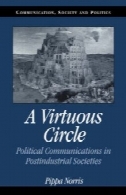 یک دایره با فضیلت : ارتباطات سیاسی در فراصنعتی جوامع ( ارتباطات، جامعه و سیاست )A Virtuous Circle: Political Communications in Postindustrial Societies (Communication, Society and Politics)