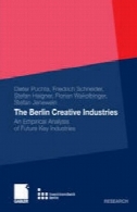 برلین صنایع خلاق : تجزیه و تحلیل تجربی از آینده به صنایع کلیدیThe Berlin Creative Industries: An Empirical Analysis of Future Key Industries