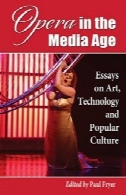 اپرا در عصر رسانه ها: مقاله ای در هنر، فناوری و فرهنگ عامهOpera in the Media Age: Essays on Art, Technology and Popular Culture