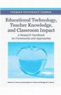 تکنولوژی آموزشی، معلم دانش و کلاس درس تاثیر: آموزه پژوهش در چارچوب و روشEducational Technology, Teacher Knowledge, and Classroom Impact: A Research Handbook on Frameworks and Approaches