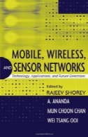 موبایل، بی سیم، و شبکه های حسگر: تکنولوژی، نرم افزار، و جهت آیندهMobile, Wireless, and Sensor Networks: Technology, Applications, and Future Directions