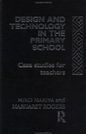 طراحی و تکنولوژی در مدرسه ابتدایی: مطالعات موردی برای معلمان (موضوع در مدرسه ابتدایی)Design and Technology in the Primary School: Case Studies for Teachers (Subjects in the Primary School)