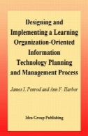 طراحی و پیاده سازی اطلاعات برنامه ریزی و مدیریت فناوری فرایند یادگیری سازمان گراDesigning and Implementing a Learning Organization-Oriented Information Technology Planning and Management Process