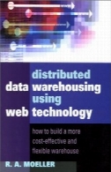 توزیع انبار داده ها با استفاده از فناوری وب: چگونه به ساخت مقرون به صرفه و قابل انعطاف انبار بیشترDistributed Data Warehousing Using Web Technology: How to Build a More Cost-Effective and Flexible Warehouse