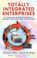 کاملا یکپارچه شرکت: چارچوب و روش برای کسب و کار و فن آوری بهبودTotally Integrated Enterprises: A Framework and Methodology for Business and Technology Improvement