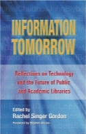 اطلاعات فردا، تأملاتی در فناوری و آینده کتابخانه های عمومی و دانشگاهیInformation Tomorrow; Reflections on Technology and the Future of Public and Academic Libraries