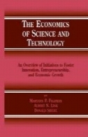 اقتصاد علم و فناوری : بررسی اجمالی از طرح به منظور ترویج نوآوری ، کارآفرینی و رشد اقتصادیThe Economics of Science and Technology: An Overview of Initiatives to Foster Innovation, Entrepreneurship, and Economic Growth