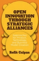 نوآوری باز از طریق اتحاد استراتژیک : رویکردها برای محصولات ، فناوری، و ایجاد مدل کسب و کارOpen Innovation through Strategic Alliances: Approaches for Product, Technology, and Business Model Creation