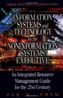 سیستم های اطلاعات و فناوری برای غیر سیستم های اطلاعات اجرایی : راهنمای مدیریت جامع منابع FOInformation Systems and Technology For The Non-Information Systems Executive: An Integrated Resource Management Guide fo