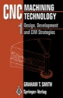 ماشینکاری CNC فناوری: استراتژی طراحی ، توسعه و CIM : جلد اولCNC Machining Technology: Volume I: Design, Development and CIM Strategies