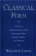 فرم کلاسیک : نظریه توابع رسمی برای موسیقی بی کلام از هایدن ، موتزارت و بتهوونClassical Form: A Theory of Formal Functions for the Instrumental Music of Haydn, Mozart, and Beethoven