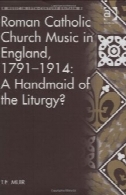 کلیسای کاتولیک روم موسیقی در انگلستان، 1791-1914: یک کنیز از مناجات نامه؟Roman Catholic Church Music in England, 1791-1914: A Handmaid of the Liturgy?