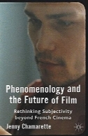 پدیدارشناسی و آینده فیلم: بازاندیشی ذهنیت فراتر از فرانسه سینماPhenomenology and the Future of Film: Rethinking Subjectivity Beyond French Cinema