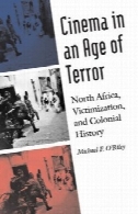 سینما در عصر ترور: شمال آفریقا، قربانی، و تاریخ استعمارCinema in an Age of Terror: North Africa, Victimization, and Colonial History
