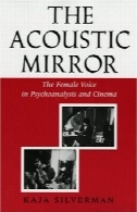 آکوستیک آینه: زن صدا در روانکاوی و سینما ( نظریه نمایندگی و تفاوت)The Acoustic Mirror: The Female Voice in Psychoanalysis and Cinema (Theories of Representation and Difference)