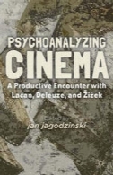 روانکاوی سینما: برخورد سازنده با لکان، دلوز، و ژیژکPsychoanalyzing Cinema: A Productive Encounter with Lacan, Deleuze, and Žižek