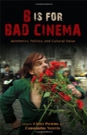 B برای سینما بد: زیبایی شناسی، سیاست، و ارزش های فرهنگیB Is for Bad Cinema: Aesthetics, Politics, and Cultural Value