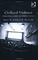 خشونت متمدن: ذهنیت، جنسیت و محبوب سینماCivilized Violence: Subjectivity, Gender and Popular Cinema