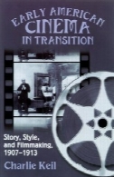 سینما در اوایل آمریکا در مسیر انتقال: داستان، سبک، و فیلمسازی، 1907-1913Early American Cinema in Transition: Story, Style, and Filmmaking, 1907-1913