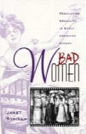 زنان بد : تنظیم تمایلات جنسی در سینما در اوایل آمریکاBad Women: Regulating Sexuality in Early American Cinema