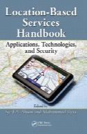 کتاب بر اساس محل سکونت خدمات: نرم افزار، فن آوری و امنیتLocation-Based Services Handbook: Applications, Technologies, and Security