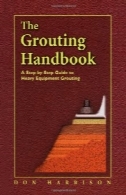 عملیات گروت کتاب، یک راهنمای گام به گام به تجهیزات سنگین تزریق ( مهندسی عمران و مکانیک)The Grouting Handbook, A Step-by-Step Guide to Heavy Equipment Grouting (Civil and Mechanical Engineering)