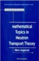 مباحث ریاضی در تئوری حمل و نقل نوترون: جنبه های جدیدMathematical Topics in Neutron Transport Theory: New Aspects