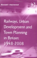 راه آهن ، انکشاف شهری و برنامه ریزی شهر در بریتانیا: 1948-2008 ( حمل و نقل و تحرک سری )Railways, Urban Development and Town Planning in Britain: 1948-2008 (Transport and Mobility Series)