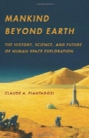 انسان فراتر از زمین: تاریخ، علم، و آینده بشر اکتشافات فضاییMankind Beyond Earth: The History, Science, and Future of Human Space Exploration