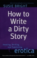 چگونه برای نوشتن یک داستان کثیف : خواندن، نوشتن، و نشر عاشقانهHow to Write a Dirty Story: Reading, Writing, and Publishing Erotica