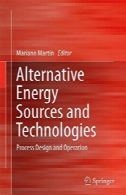 منابع جایگزین انرژی و فن آوری: طراحی فرایند و عملیاتAlternative Energy Sources and Technologies: Process Design and Operation