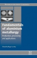 اصول آلومینیوم متالورژی: تولید، پردازش و برنامه های کاربردیFundamentals of Aluminium Metallurgy: Production, Processing and Applications