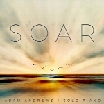 آلبوم موسیقی Soar تکنوازی پیانو آرامش بخش و تسکین دهنده از Adam AndrewsSoar  (2018)