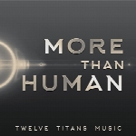 آلبوم « بیش از انسان » موسیقی حماسی هیجان انگیزی از گروه Twelve Titans MusicMore Than Human  (2015)