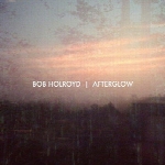 موسیقی وهم آلود و عمیق باب هولروید در آلبوم « پس تاب »Afterglow  (2011)